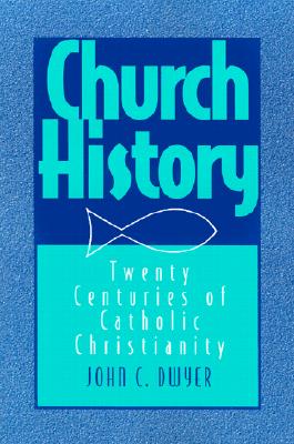 Church History: Twenty Centuries of Catholic Christianity
