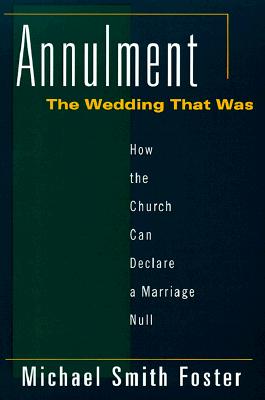 Annulment: The Wedding That Was: How the Church Can Declare a Marriage Null