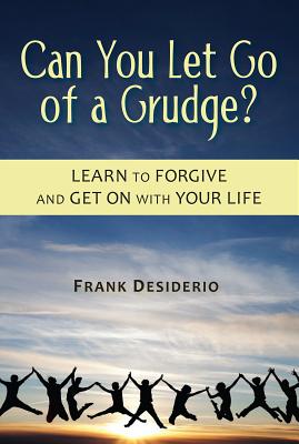 Can You Let Go of a Grudge: Learn to Forgive and Get on with Your Life