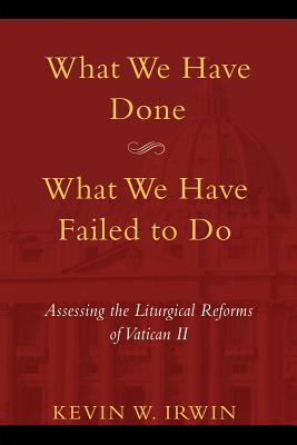 What We Have Done, What We Have Failed to Do: Assessing the Liturgical Reforms of Vatican II
