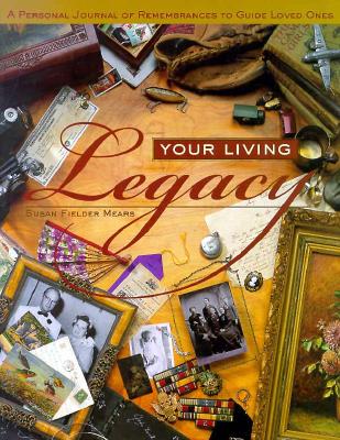 Your Living Legacy: A Personal Journey of Remembrances to Guide Loved Ones