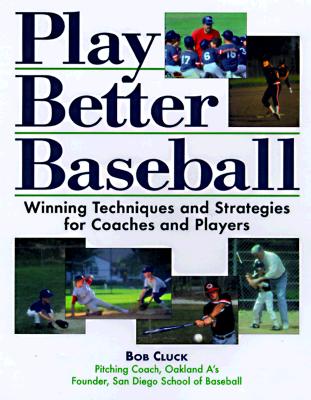 Play Better Baseball : Winning Techniques and Strategies for Coaches and Players