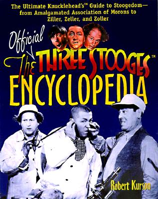Official Three Stooges Encyclopedia: The Ultimate Knucklehead's Guide to Stoogedom-From Amalgamated Association of Morons to Ziller, Zeller, and Zolle