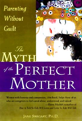 Image for The Myth of the Perfect Mother: Parenting Without Guilt