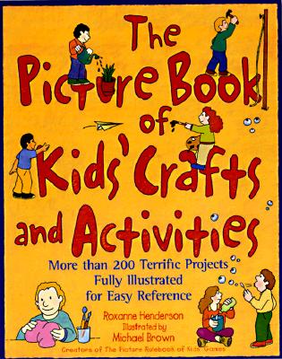 The Picture Book of Kids' Crafts and Activities : More than 200 Terrific Projects Fully Illustrated for Easy Reference