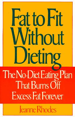 Fat to Fit Without Dieting: The No-Diet Eating Plan That Burns Off Excess Fat Forever