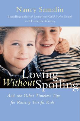 Loving without Spoiling : And 100 Other Timeless Tips for Raising Terrific Kids