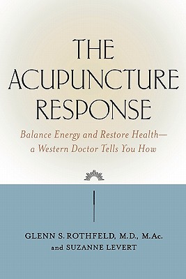 Image for The Acupuncture Response : Balance Energy and Restore Health--A Western Doctor Tells You How