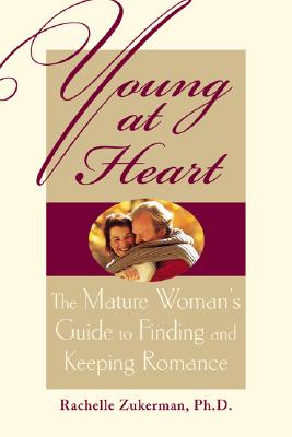 Young at Heart : The Mature Woman's Guide to Finding and Keeping Romance