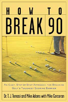 How to Break 90 : An Easy, Step-by-Step Approach for Breaking Golf''s Toughest Scoring Barrier