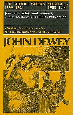 The Middle Works of John Dewey, Volume 3, 1899 - 1924: Essyas on the New Empiricism, 1903-1906 (Collected Works of John Dewey)