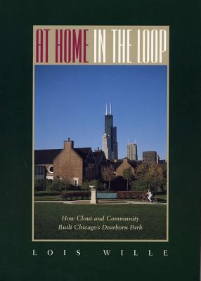 Image for At Home in the Loop: How Clout and Community Built Chicago's Dearborn Park