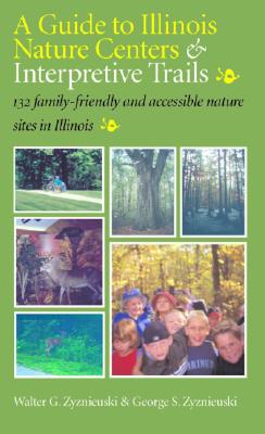 A Guide To Illinois Nature Centers & Interpretive Trails: 132 Family-Friendly and Accessible Nature Sites in Illinois