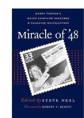 Miracle of '48: Harry Truman's Major Campaign Speeches & Selected Whistle -Stops