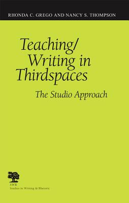 Teaching/Writing in Thirdspaces: The Studio Approach (Studies in Writing and Rhetoric)
