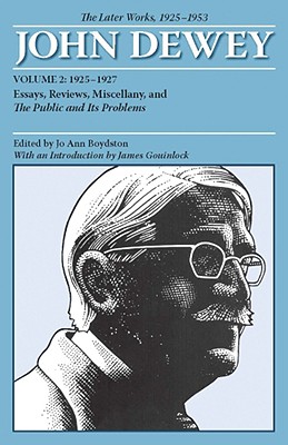 The Later Works of John Dewey, Volume 2, 1925 - 1953: 1925-1927, Essays, Reviews, Miscellany, and The Public and Its Problems (Volume 2) (Collected Works of John Dewey)