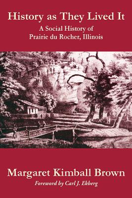 History as They Lived It: A Social History of Prairie du Rocher, Illinois (Shawnee Books)