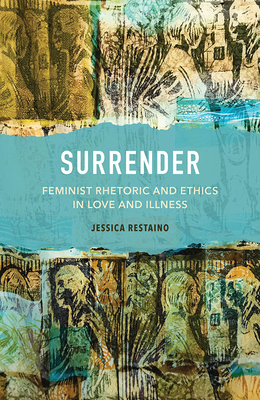 Surrender: Feminist Rhetoric and Ethics in Love and Illness