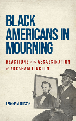Image for Black Americans in Mourning: Reactions to the Assassination of Abraham Lincoln Black Americans in Mourning: Reactions to the Assassination of Abraham Lincoln