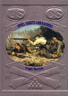 Spies, Scouts, and Raiders: Irregular Operations (Time-Life The Civil War)