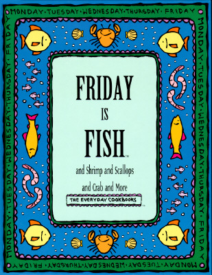 Friday is fish and shrimp and scallops and crab and more