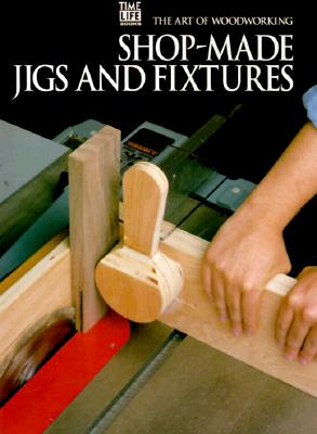 Image for Shop-Made Jigs and Fixtures (Art of Woodworking) Shop-Made Jigs and Fixtures (Art of Woodworking)