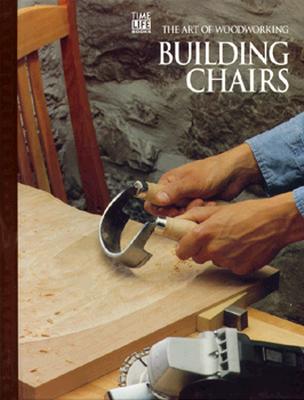 Image for Building Chairs (The Art of Woodworking Series) (The Art of Woodworking Ser. ) Building Chairs (The Art of Woodworking Series) (The Art of Woodworking Ser. )