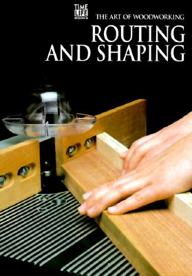 Image for Routing and Shaping (Art of Woodworking)