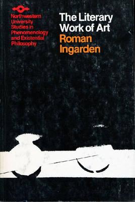 The Literary Work of Art: An Investigation of the Borderlines of Ontology, Logic, and Theory of Language (Studies in Phenomenology and Existential Philosophy)