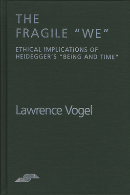 The Fragile We: Ethical Implications Of Heidegger's Being and Time (Studies in Phenomenology and Existential Philosophy)