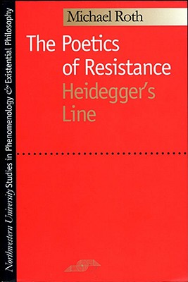 The Poetics of Resistance: Heidegger's Line (Studies in Phenomenology and Existential Philosophy)