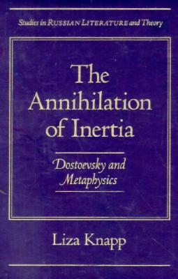 The Annihilation of Inertia: Dostoevsky and Metaphysics (Studies in Russian Literature and Theory)