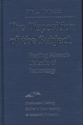 The Disposition of the Subject: Reading Adorno's Dialectic of Technology (Studies in Phenomenology and Existential Philosophy)