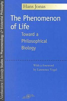 The Phenomenon of Life: Toward a Philosophical Biology (Studies in Phenomenology and Existential Philosophy)