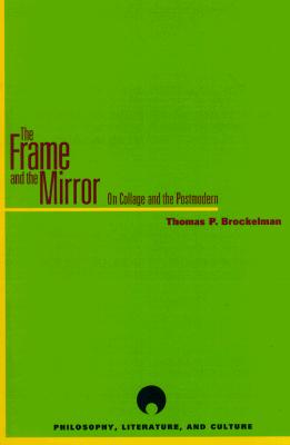 The Frame and the Mirror: On Collage and Postmodernism (Philosophy, Literature And Culture)