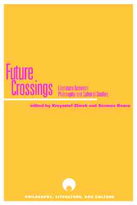 Future Crossings: Literature Between Philosophy and Cultural Studies (Philosophy, Literature And Culture)