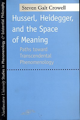 Husserl, Heidegger, and the Space of Meaning: Paths Toward Trancendental Phenomenology (Studies in Phenomenology and Existential Philosophy)