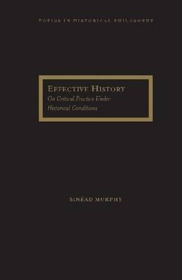 Effective History: On Critical Practice Under Historical Conditions [Topics in Historical Philosophy]