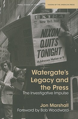 Watergate's Legacy and the Press: The Investigative Impulse (Medill Visions Of The American Press)
