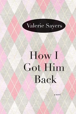 How I Got Him Back: A Novel