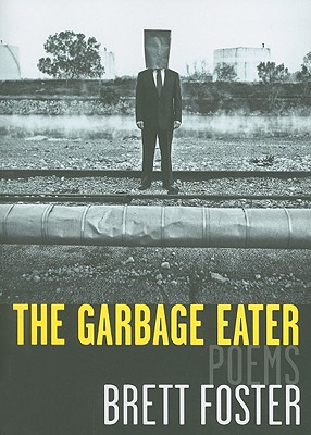 The Garbage Eater: Poems, Brett Foster The Garbage Eater: Poems, Brett Foster