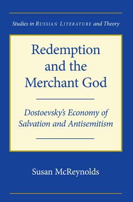 Redemption and the Merchant God: Dostoevsky's Economy of Salvation and Antisemitism (Studies in Russian Literature and Theory)