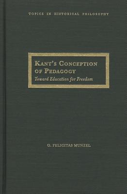 Kant's Conception of Pedagogy: Toward Education for Freedom (Topics In Historical Philosophy)