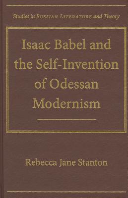 Isaac Babel and the Self-Invention of Odessan Modernism (Studies in Russian Literature and Theory)