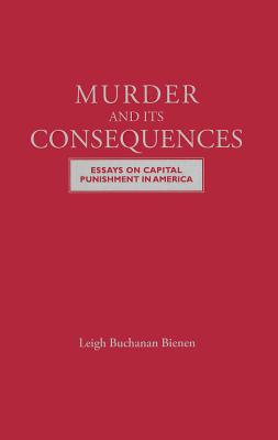 Murder and Its Consequences: Essays on Capital Punishment in America