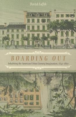 Boarding Out: Inhabiting the American Urban Literary Imagination, 1840-1860