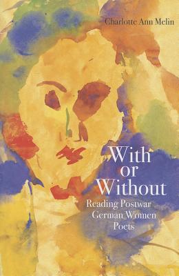 With or Without: Reading Postwar German Women Poets