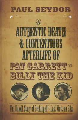 The Authentic Death and Contentious Afterlife of Pat Garrett and Billy the Kid: The Untold Story of Peckinpah's Last Western Film