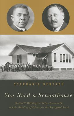 You Need a Schoolhouse: Booker T. Washington, Julius Rosenwald, and the Building of Schools for the Segregated South