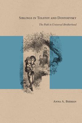 Siblings in Tolstoy and Dostoevsky: The Path to Universal Brotherhood (Studies in Russian Literature and Theory)